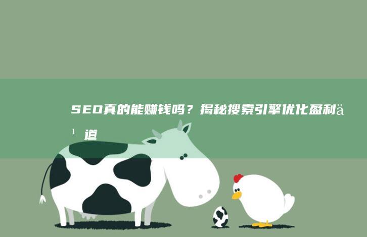 SEO真的能赚钱吗？揭秘搜索引擎优化盈利之道